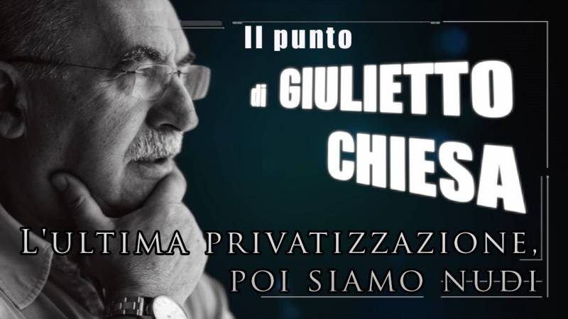 Il punto di Giulietto Chiesa: “L’ultima privatizzazione, poi siamo nudi.”